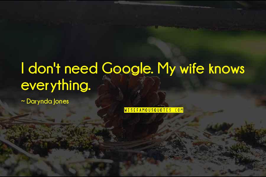 Wife Knows Best Quotes By Darynda Jones: I don't need Google. My wife knows everything.