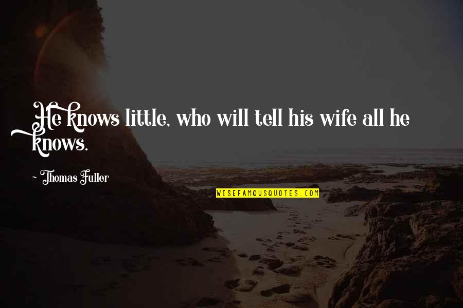 Wife Knows Best Quotes By Thomas Fuller: He knows little, who will tell his wife