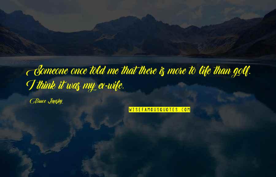 Wife Life Quotes By Bruce Lansky: Someone once told me that there is more