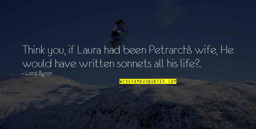 Wife Life Quotes By Lord Byron: Think you, if Laura had been Petrarch's wife,