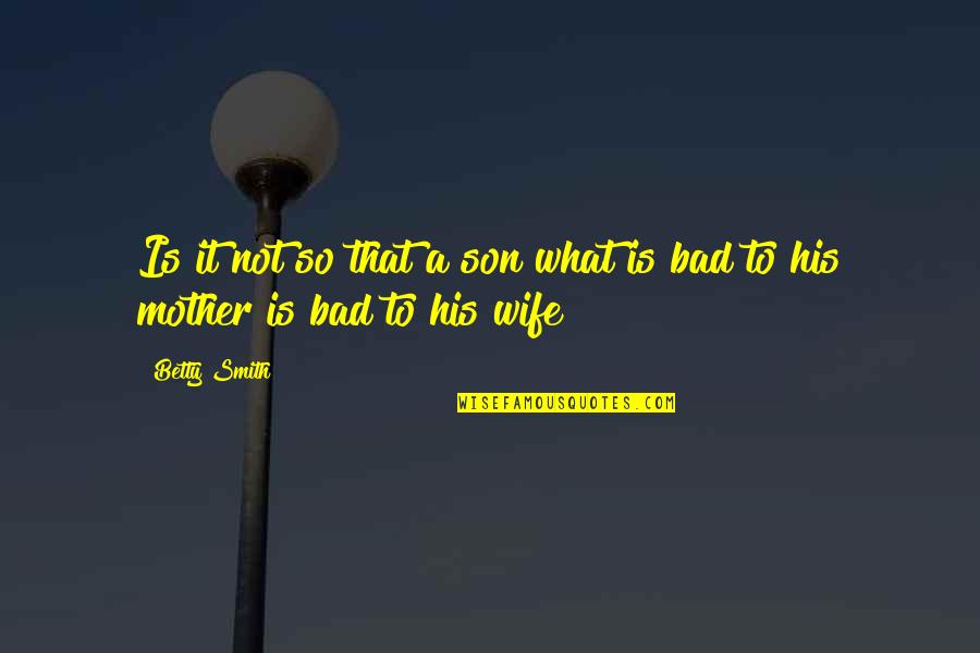 Wife N Son Quotes By Betty Smith: Is it not so that a son what