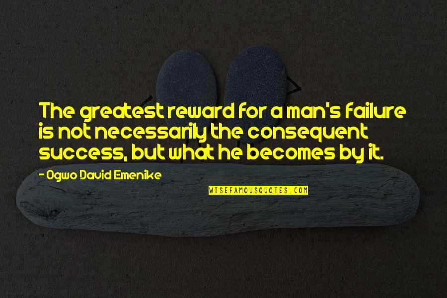 Wife Not Caring For Husband Quotes By Ogwo David Emenike: The greatest reward for a man's failure is