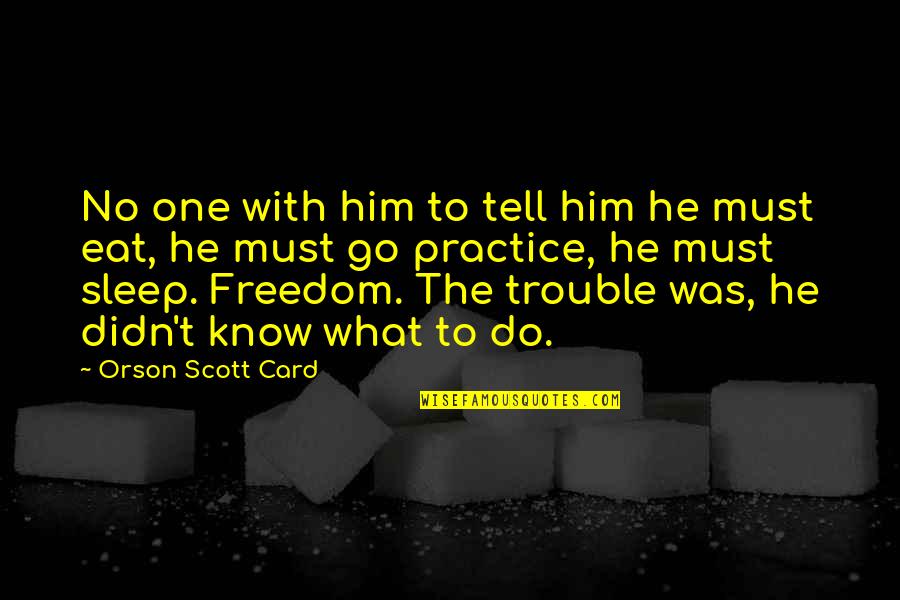 Wife Not Loving Husband Quotes By Orson Scott Card: No one with him to tell him he