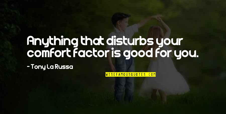 Wife Not Loving Husband Quotes By Tony La Russa: Anything that disturbs your comfort factor is good