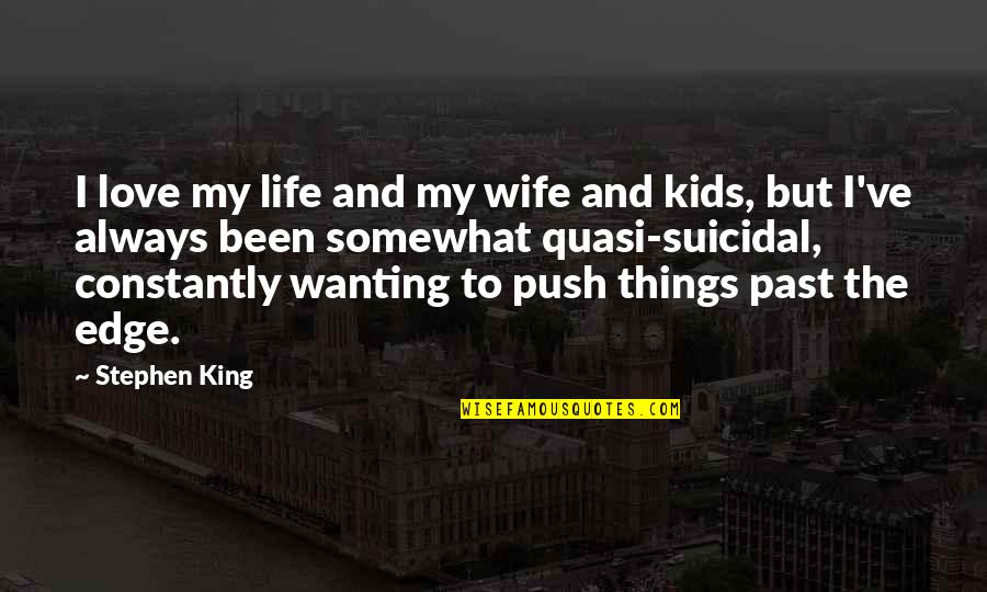 Wife Not Wanting Quotes By Stephen King: I love my life and my wife and