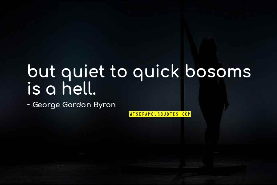 Wife Not Wearing Quotes By George Gordon Byron: but quiet to quick bosoms is a hell.