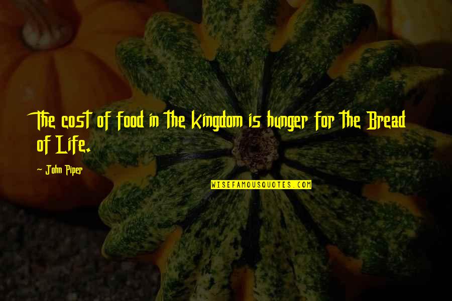 Wife Of Baths Tale Quotes By John Piper: The cost of food in the kingdom is