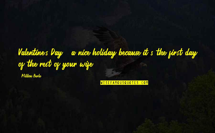 Wife On Valentine's Day Quotes By Milton Berle: Valentine's Day - a nice holiday because it's