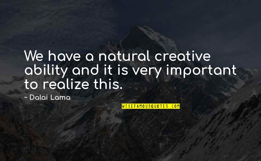 Wife Out Of Town Quotes By Dalai Lama: We have a natural creative ability and it