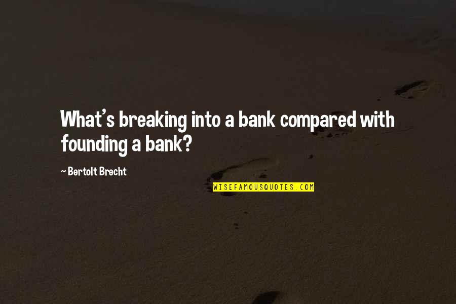 Wife Sacrifice For Husband Quotes By Bertolt Brecht: What's breaking into a bank compared with founding