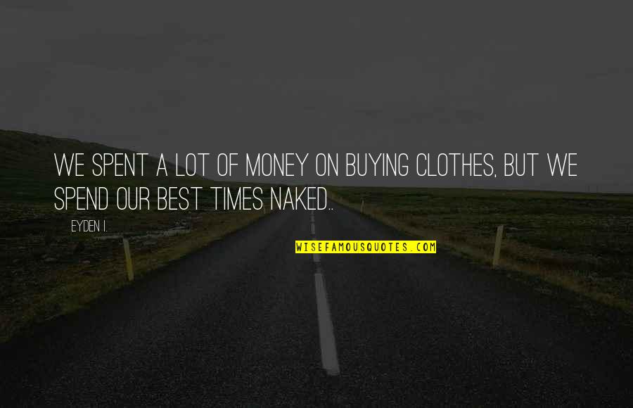 Wife Spending Money Quotes By Eyden I.: We spent a lot of money on buying