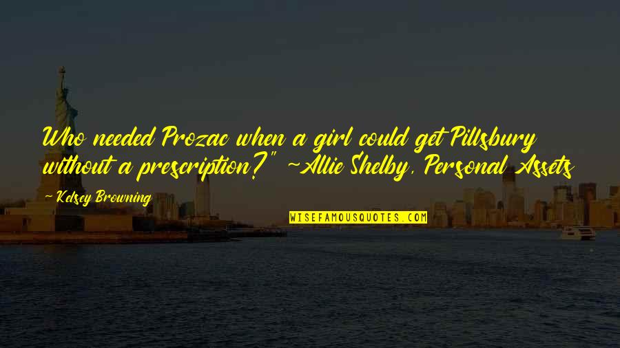 Wife Sympathy Quotes By Kelsey Browning: Who needed Prozac when a girl could get