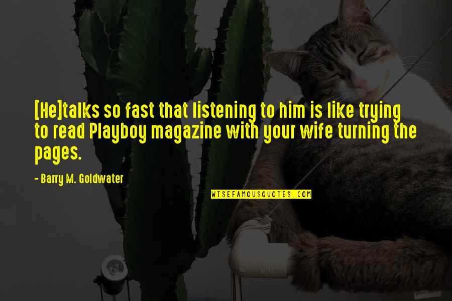 Wife That Quotes By Barry M. Goldwater: [He]talks so fast that listening to him is