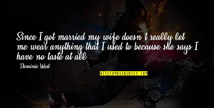 Wife That Quotes By Dominic West: Since I got married my wife doesn't really