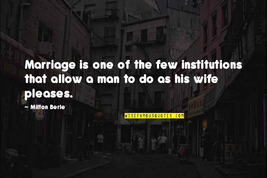 Wife That Quotes By Milton Berle: Marriage is one of the few institutions that