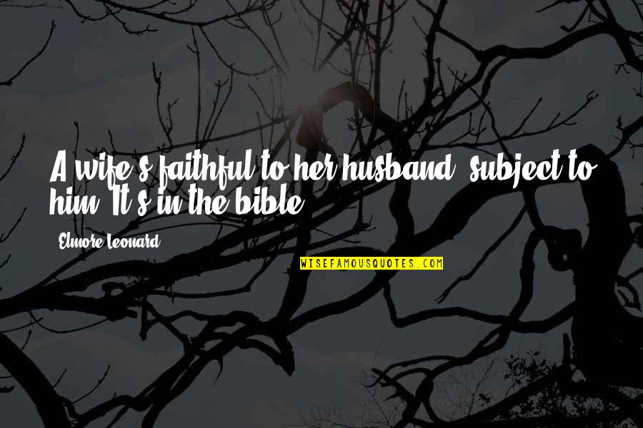 Wife To Her Husband Quotes By Elmore Leonard: A wife's faithful to her husband, subject to