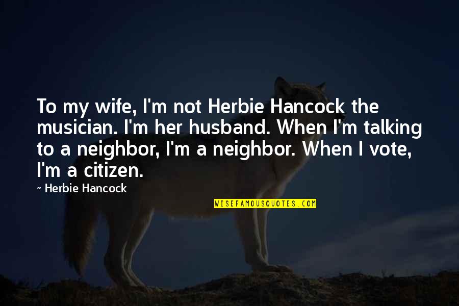 Wife To Her Husband Quotes By Herbie Hancock: To my wife, I'm not Herbie Hancock the