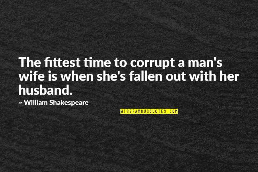 Wife To Her Husband Quotes By William Shakespeare: The fittest time to corrupt a man's wife