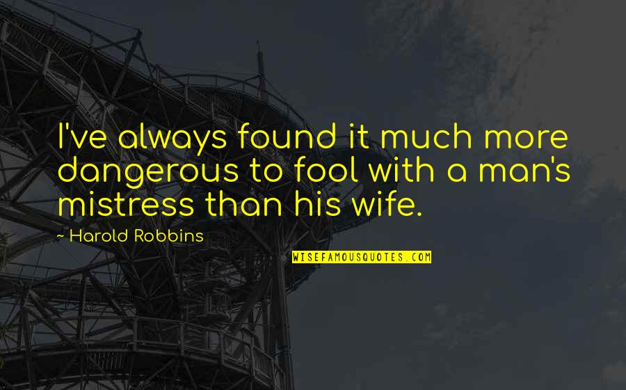 Wife Versus Mistress Quotes By Harold Robbins: I've always found it much more dangerous to