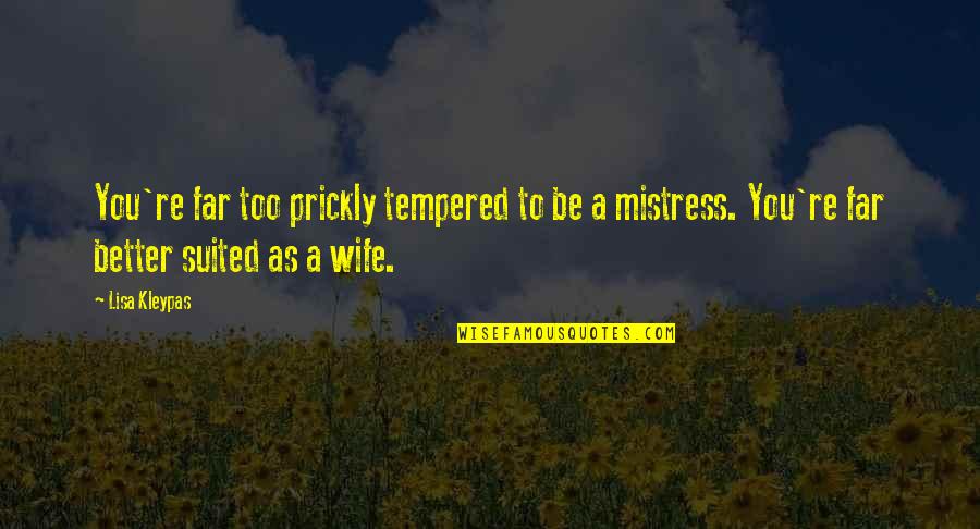 Wife Versus Mistress Quotes By Lisa Kleypas: You're far too prickly tempered to be a
