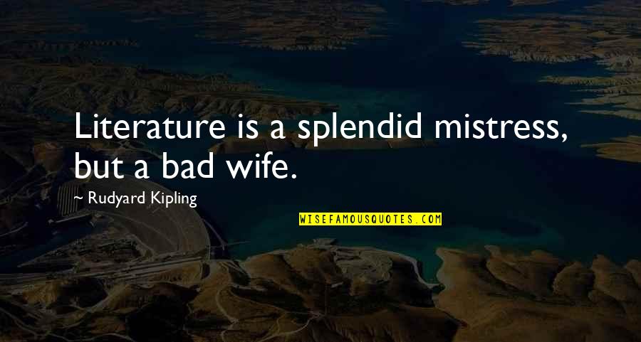 Wife Versus Mistress Quotes By Rudyard Kipling: Literature is a splendid mistress, but a bad