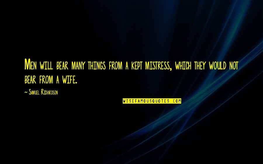 Wife Versus Mistress Quotes By Samuel Richardson: Men will bear many things from a kept