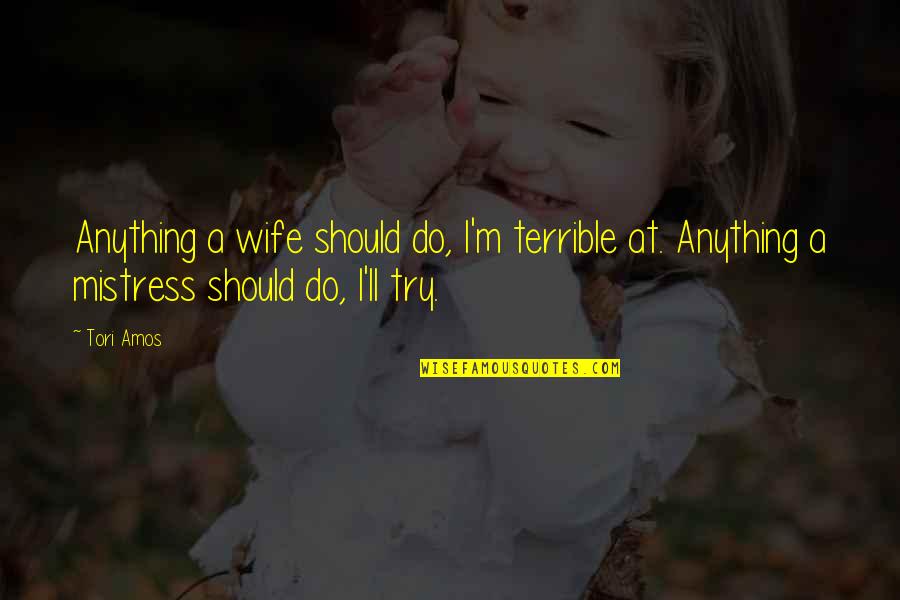 Wife Versus Mistress Quotes By Tori Amos: Anything a wife should do, I'm terrible at.