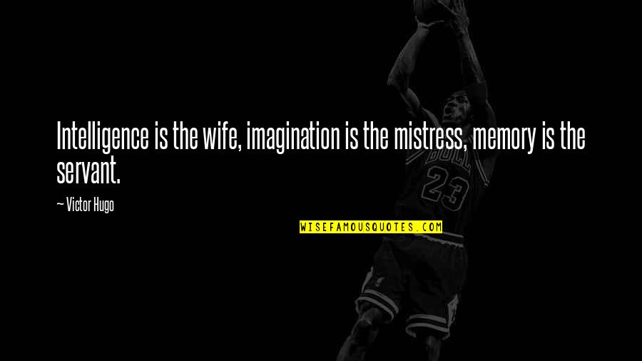 Wife Versus Mistress Quotes By Victor Hugo: Intelligence is the wife, imagination is the mistress,