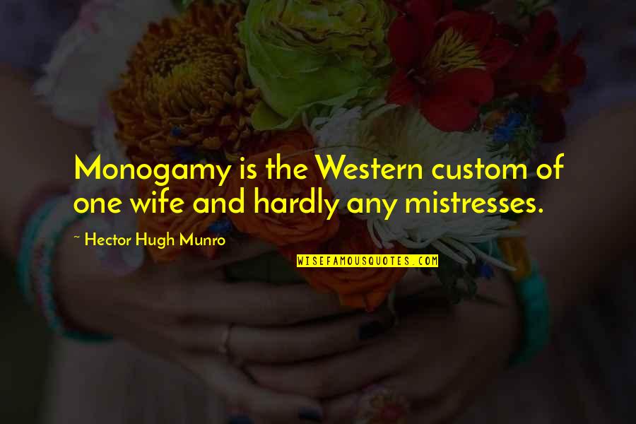 Wife Vs Mistress Quotes By Hector Hugh Munro: Monogamy is the Western custom of one wife