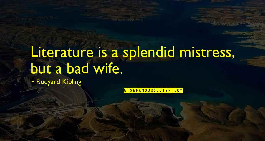 Wife Vs Mistress Quotes By Rudyard Kipling: Literature is a splendid mistress, but a bad