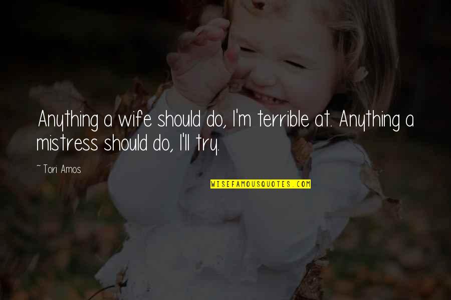 Wife Vs Mistress Quotes By Tori Amos: Anything a wife should do, I'm terrible at.