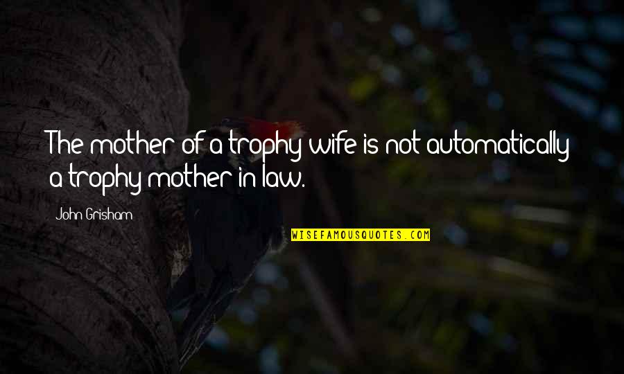 Wife Vs Mother In Law Quotes By John Grisham: The mother of a trophy wife is not