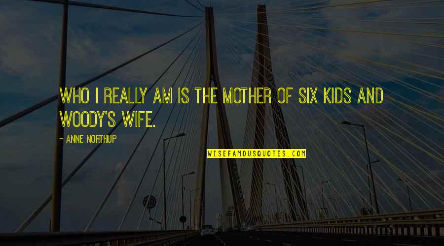 Wife Vs Mother Quotes By Anne Northup: Who I really am is the mother of