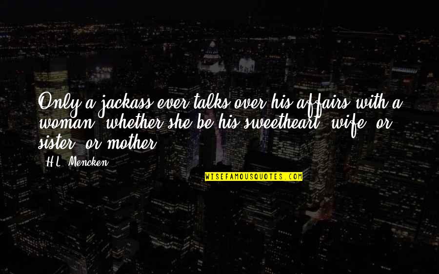 Wife Vs Mother Quotes By H.L. Mencken: Only a jackass ever talks over his affairs