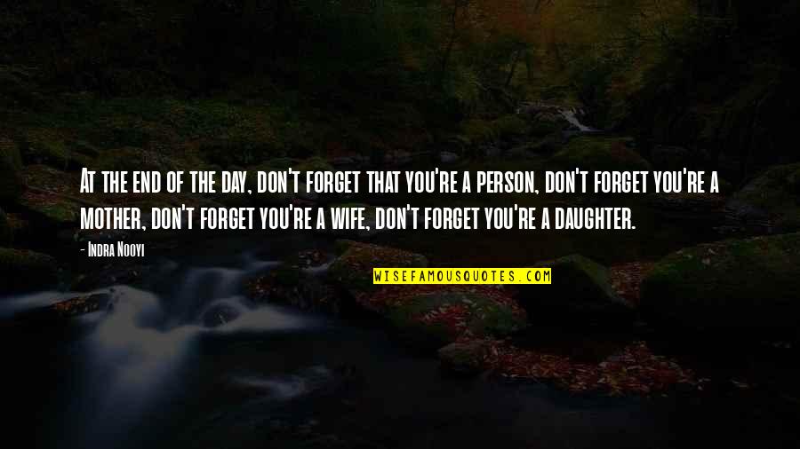 Wife Vs Mother Quotes By Indra Nooyi: At the end of the day, don't forget Wife Vs Mother Quotes By Indra Nooyi: At the end of the day, don't forget