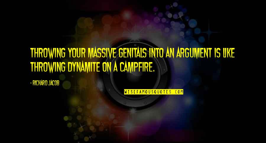 Wifeless Quotes By Richard Jacob: Throwing your massive genitals into an argument is