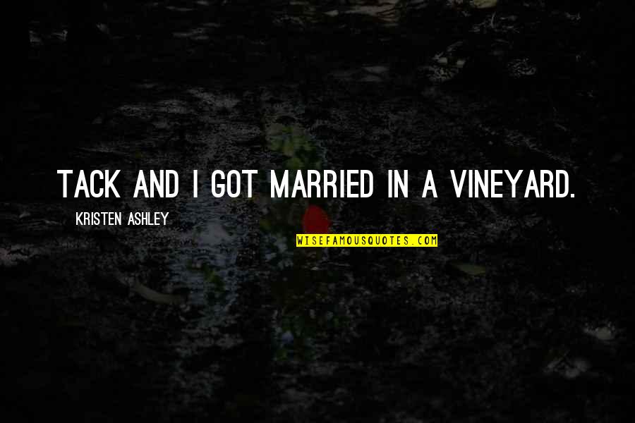 Wifely Wayfields Quotes By Kristen Ashley: Tack and I got married in a vineyard. Wifely Wayfields Quotes By Kristen Ashley: Tack and I got married in a vineyard.