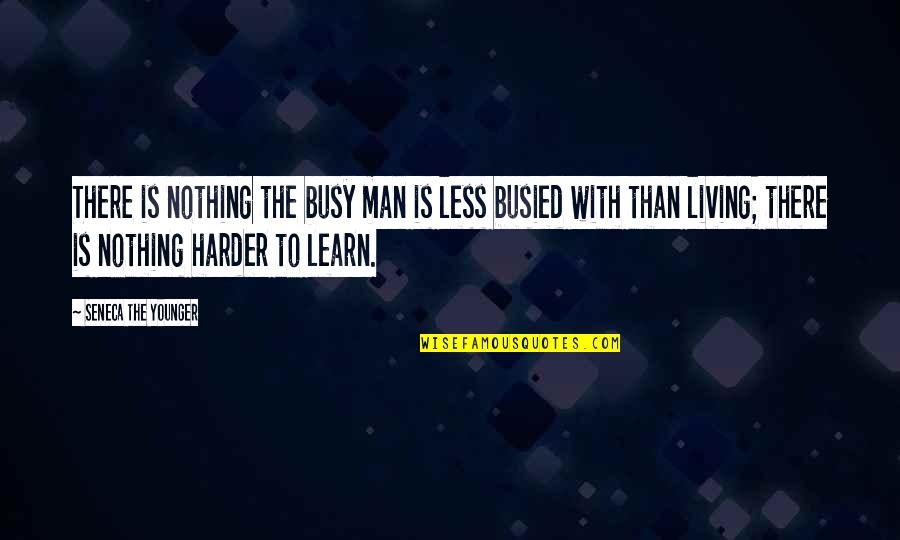 Wifely Wayfields Quotes By Seneca The Younger: There is nothing the busy man is less