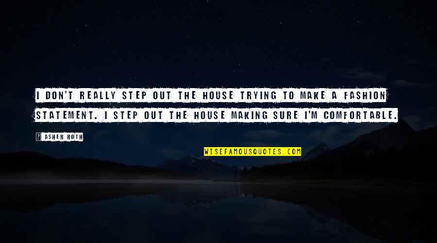 Wiferos Quotes By Asher Roth: I don't really step out the house trying Wiferos Quotes By Asher Roth: I don't really step out the house trying