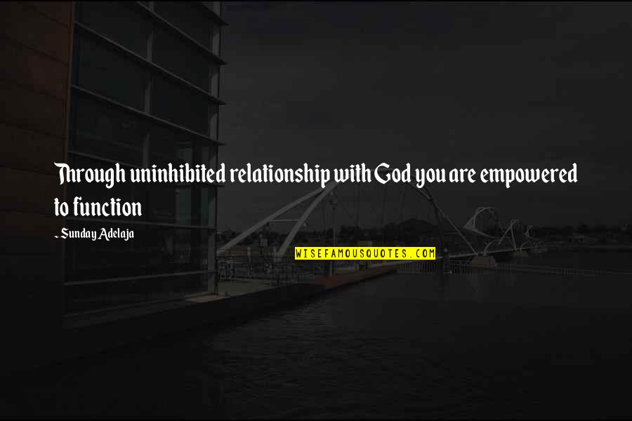 Wifes Worth Quotes By Sunday Adelaja: Through uninhibited relationship with God you are empowered