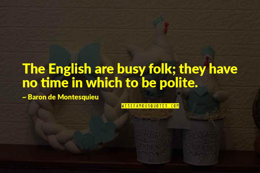Wiff Quotes By Baron De Montesquieu: The English are busy folk; they have no Wiff Quotes By Baron De Montesquieu: The English are busy folk; they have no