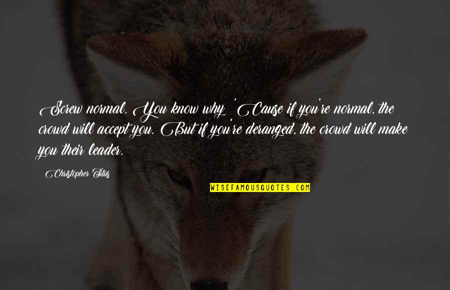 Wiff Quotes By Christopher Titus: Screw normal. You know why? 'Cause if you're Wiff Quotes By Christopher Titus: Screw normal. You know why? 'Cause if you're