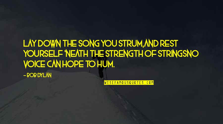 Wiffy Quotes By Bob Dylan: Lay down the song you strum,And rest yourself Wiffy Quotes By Bob Dylan: Lay down the song you strum,And rest yourself