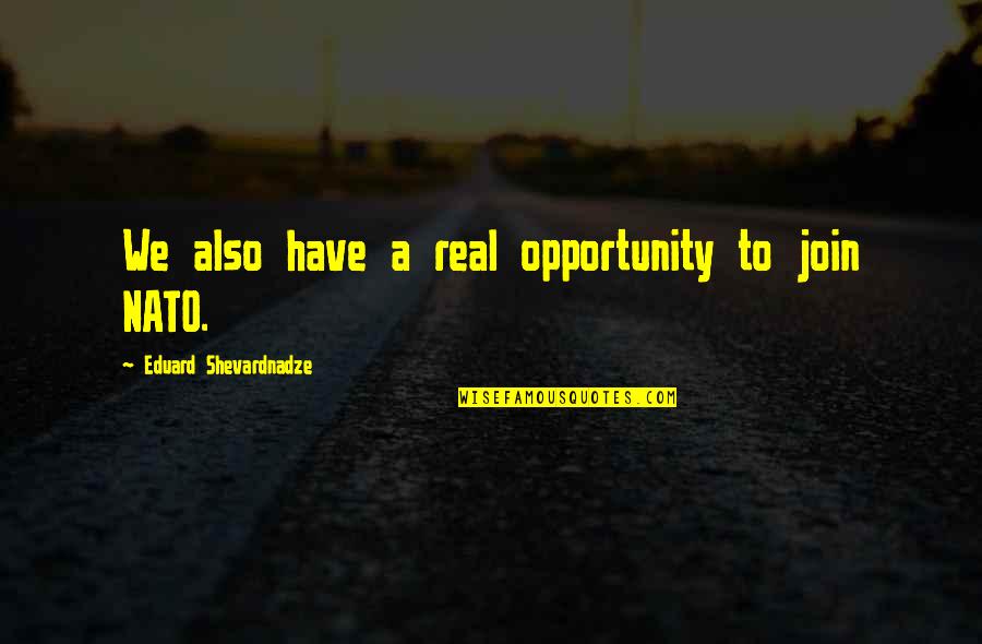 Wiffy Quotes By Eduard Shevardnadze: We also have a real opportunity to join Wiffy Quotes By Eduard Shevardnadze: We also have a real opportunity to join