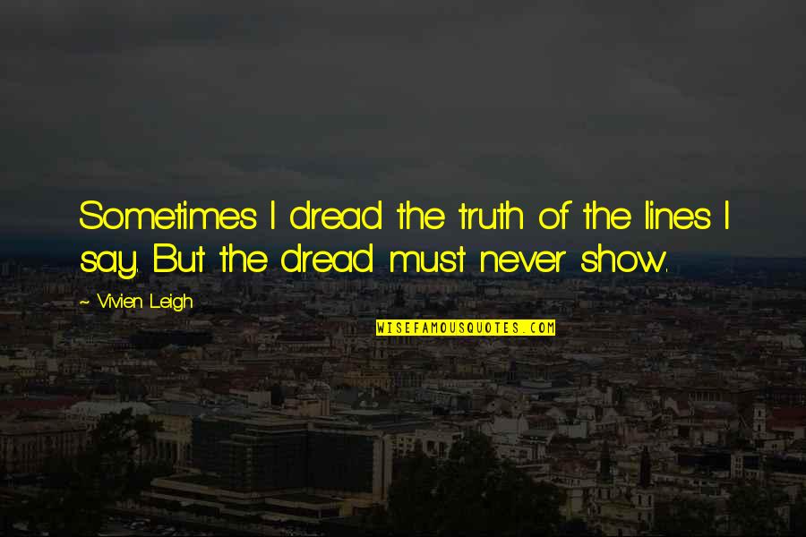Wiffy Quotes By Vivien Leigh: Sometimes I dread the truth of the lines