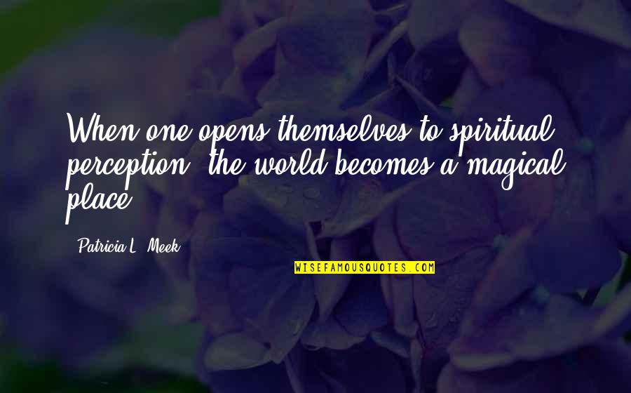 Wifh Quotes By Patricia L. Meek: When one opens themselves to spiritual perception, the