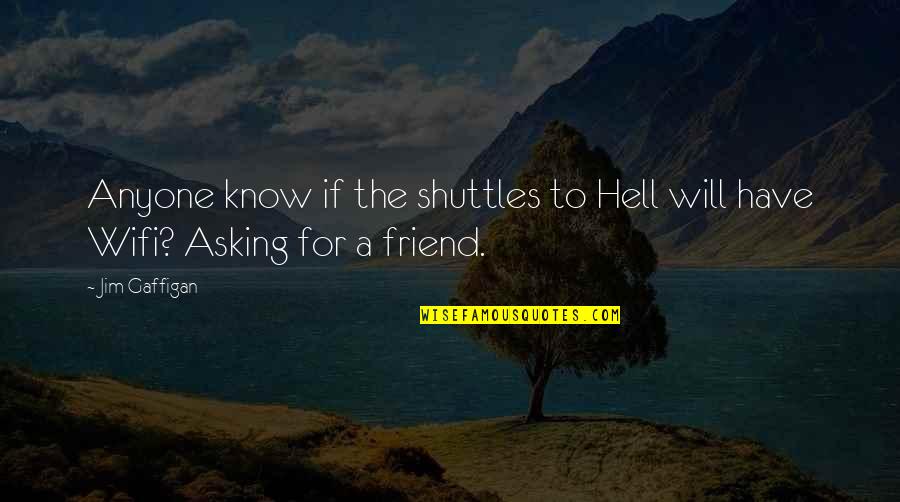 Wifi Quotes By Jim Gaffigan: Anyone know if the shuttles to Hell will