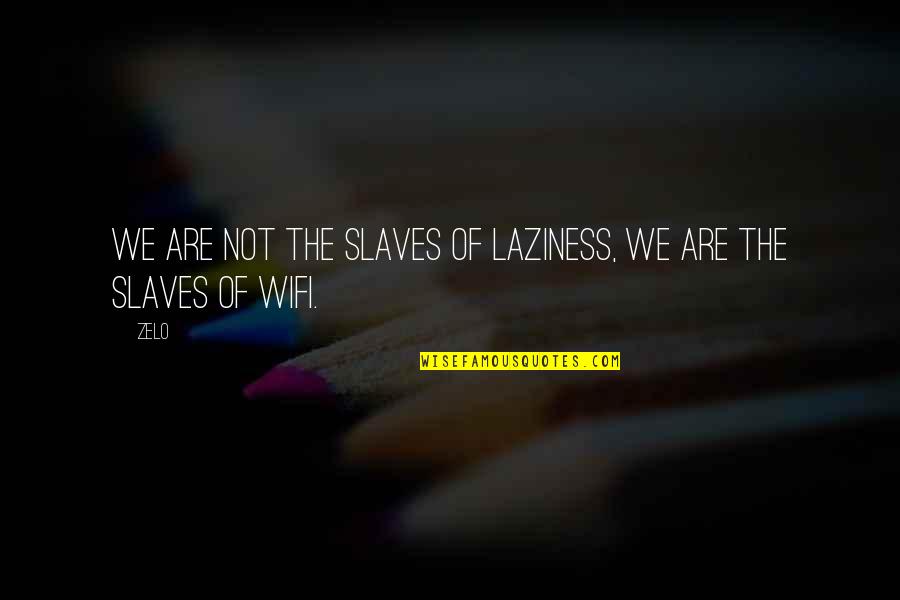 Wifi Quotes By Zelo: We are not the slaves of laziness, we