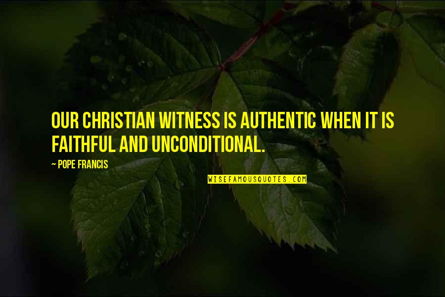 Wifing A Hoe Quotes By Pope Francis: Our Christian witness is authentic when it is