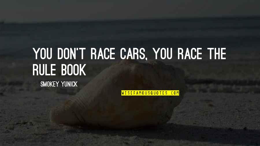 Wifing Her Quotes By Smokey Yunick: You don't race cars, you race the rule